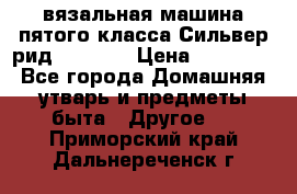 вязальная машина пятого класса Сильвер рид SK 280  › Цена ­ 30 000 - Все города Домашняя утварь и предметы быта » Другое   . Приморский край,Дальнереченск г.